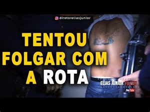 Tentou folgar com a ROTA - diretor Elias Junior