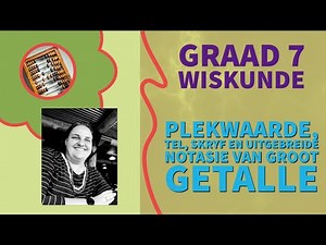 Graad 7 Wiskunde - Plekwaarde, Tel, Skryf en Uitgebreide Notasie van getalle