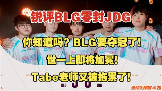 【锐评BLG零封JDG挺进决赛】你知道吗？BLG要夺冠了！世一上即将加冕！Tabe老师又被拖累了！