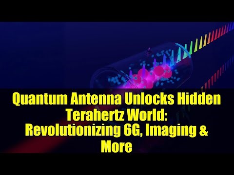 Quantum Antenna Unlocks Hidden Terahertz World: Revolutionizing 6G, Imaging & More