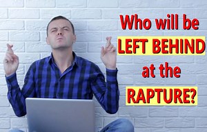 The Rapture: Who Will Be LEFT BEHIND?
