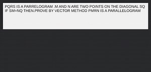 PQRS IS A PARRELOGRAM .M AND N ARE TWO POINTS ON THE DIAGONAL S... | Filo