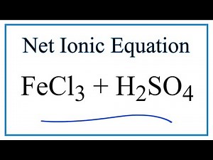 How to Write the Net Ionic Equation for FeCl3 + H2SO4 (concentrated) = Fe2(SO4)3 + HCl