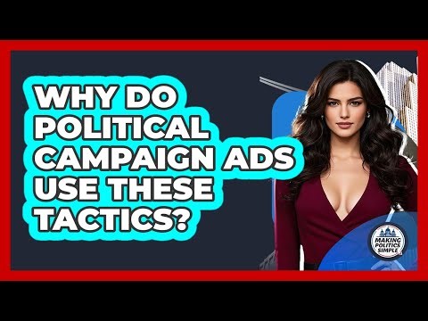 Why Do Political Campaign Ads Use These Tactics? - Making Politics Simple