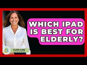 Which Ipad Is Best For Elderly? - Elder Care Support Network