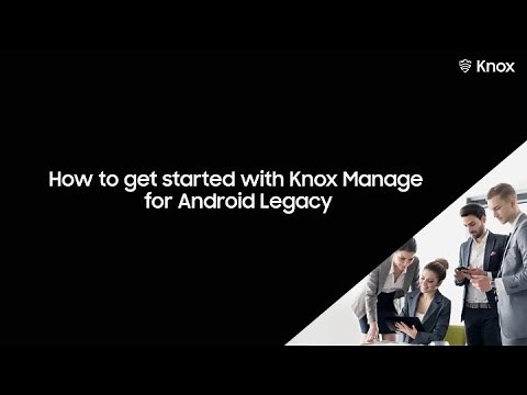 Knox: How to get started with Knox Manage for Android Legacy