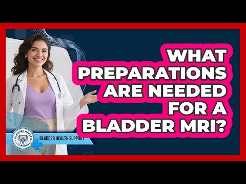 What Preparations Are Needed For A Bladder MRI?