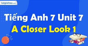Tiếng Anh 7 Unit 7 A Closer Look 1 | Tiếng Anh 7 - Global Success