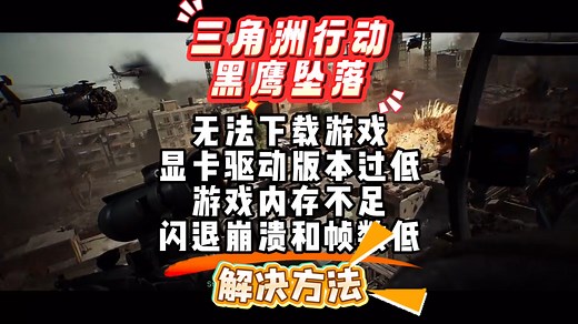 【最新问题】三角洲行动：黑鹰坠落，无法下载游戏、显卡驱动版本低，游戏闪退、内存不足解决方法
