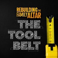 Rebuilding the Family Altar - The Tool Belt - Adventist Family Ministries