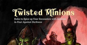 Twisted Minions: Rules to Spice up Your Encounters with Minions in Four Against Darkness