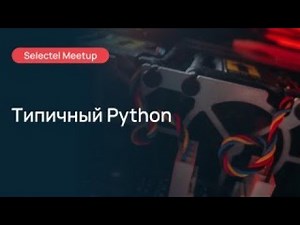 Selectel MeetUp: типичный Python