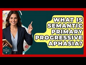What Is Semantic Primary Progressive Aphasia? - The Disease Encyclopedia