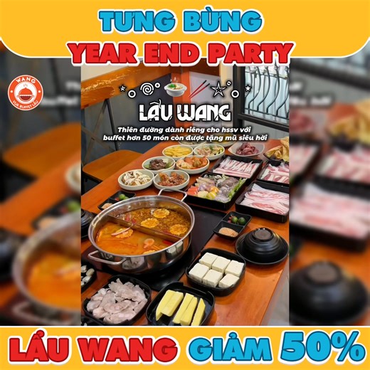 🎉 TUNG BỪNG YEAR END PARTY – LẨU WANG GIẢM 50% Hội sinh viên mà kéo nhau đến Lẩu Wang dịp cuối năm thì chỉ có hết nước chấm! 🔥 Buffet hơn 60 món – món nào cũng đầy ú ụ, từ khai vị hot trend đến món nhúng tươi ngon. 🍲 Nồi lẩu 2 ngăn nóng hổi – cay tê đắm đuối hoặc ngọt thanh đậm đà 🥩 Thịt bò – hải sản – gà – ba chỉ được refill liên tục 🦐 Khay topping đầy đặn - ăn tới đâu là mê tới đó! Ưu đãi GIẢM 50% đang diễn ra – đặt bàn nhận mã ngay! 💥 Cuối năm mà được ăn ngon – giá hời – thì đúng nghĩa 