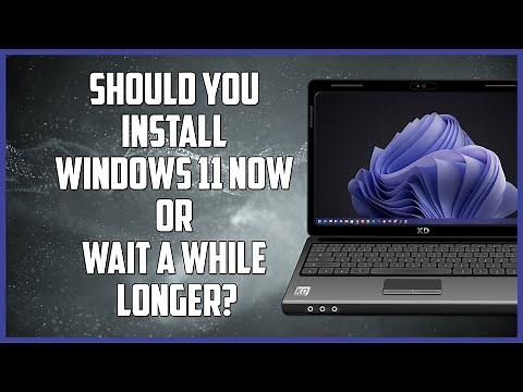 Should You Install Windows 11 Now or Wait A While Longer