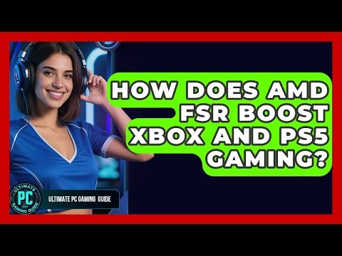 How Does AMD FSR Boost Xbox And PS5 Gaming? - Ultimate PC Gaming Guide