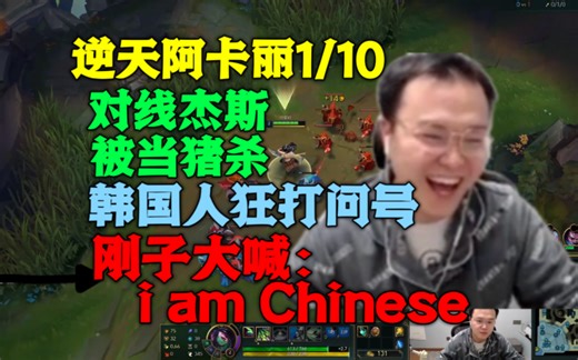 jjking天崩局：刚子韩服阿卡丽被杰斯疯狂单杀，狂送不止队友狂打问号！刚子送嗨了直接高声大喊：i am Chinese！全场1/10/1，太过逆天