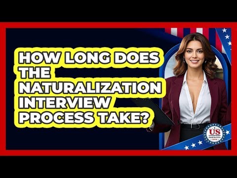 How Long Does the Naturalization Interview Process Take?