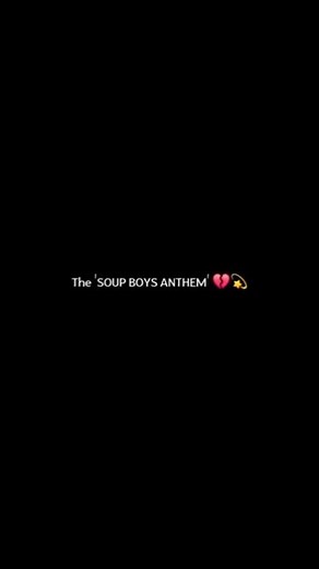 The 'SOUP BOYS ANTHEM'..💔💫