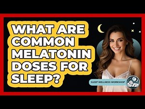 What Are Common Melatonin Doses For Sleep?