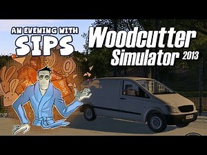 An Evening With Sips - Woodcutter Simulator 2013