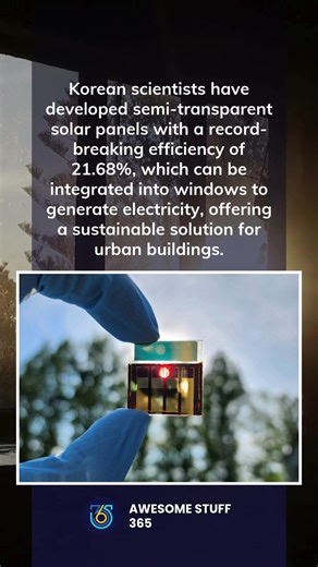 Korean scientists have made a breakthrough with semi-transparent solar panels that boast an impressive efficiency of 21.68%. These innovative panels can be integrated into windows, turning urban buildings into sustainable power sources. 🌞💡 #CleanEnergy #Sustainability #Innovation" Let me know if you need any adjustments or further captions | Awesome Stuff 365