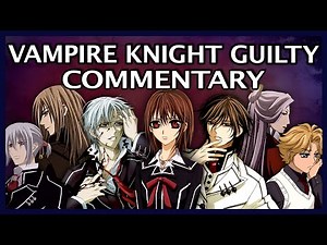 Binging Vampire Knight Guilty