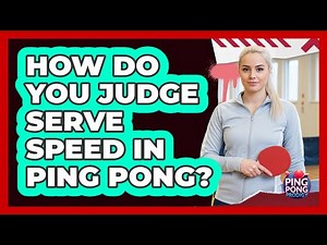 How Do You Judge Serve Speed In Ping Pong?