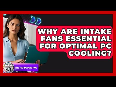 Why Are Intake Fans Essential For Optimal PC Cooling? - The Hardware Hub