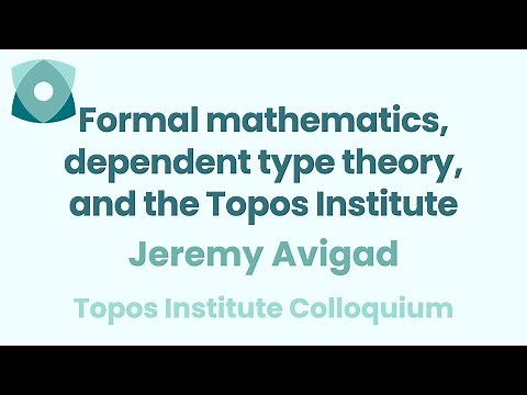 Jeremy Avigad: "Formal mathematics, dependent type theory, and the Topos Institute"