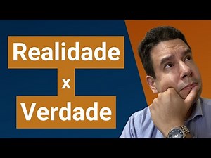 Realidade x Verdade: o que são e como se relacionam verdade e realidade?