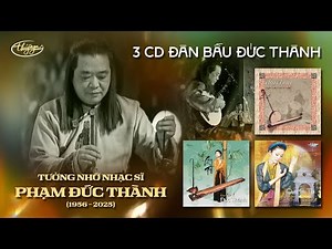 Tưởng Nhớ Nhạc Sĩ Đàn Bầu Phạm Đức Thành (1956-2025) | 3 CD Đàn Bầu Đức Thành