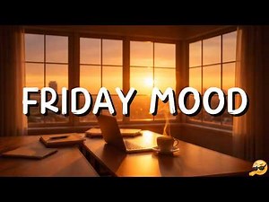 Friday Mood - Friday Chill Focus | Relaxing Music for Work, Study & End of Week Vibes