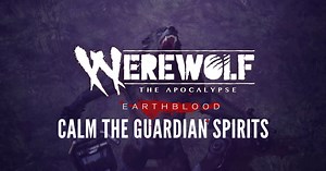 Werewolf The Apocalypse – Earthblood: Calm the Guardian Spirits Guide, Where to Find the Spirits - Outsider Gaming