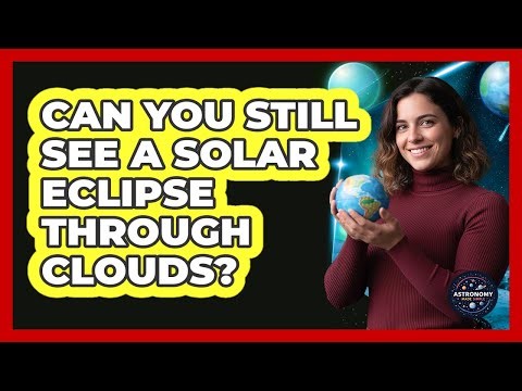 Can You Still See A Solar Eclipse Through Clouds? - Astronomy Made Simple