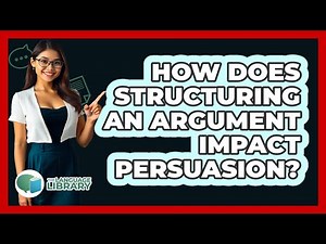 How Does Structuring An Argument Impact Persuasion? - The Language Library