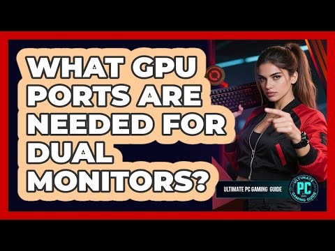 What GPU Ports Are Needed For Dual Monitors?