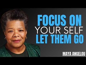 FOCUS ON YOURSELF, LET THEM GO .... BEST MOTIVATION SPEECH BY MAYA ANGELOU