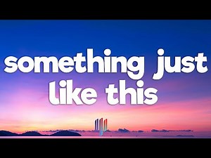 The Chainsmokers & Coldplay - Something Just Like This (Lyrics)