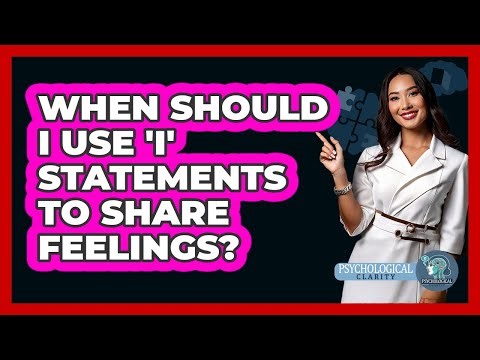 When Should I Use 'I' Statements To Share Feelings?