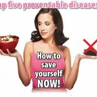 Top Five Preventable Diseases: How to save yourself now!