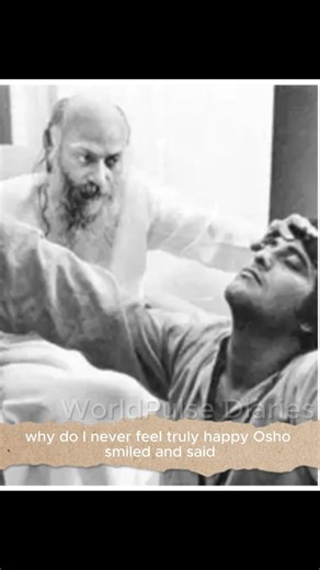 A man once asked Osho why he never felt truly happy…