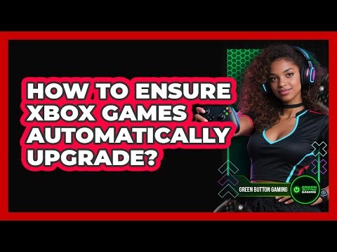How To Ensure Xbox Games Automatically Upgrade?