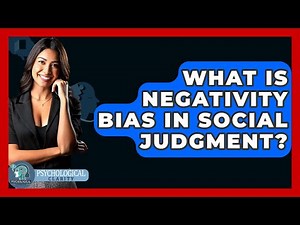 What Is Negativity Bias In Social Judgment? - Psychological Clarity
