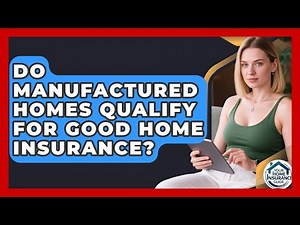 Do Manufactured Homes Qualify For Good Home Insurance? - Your Home Insurance Guide