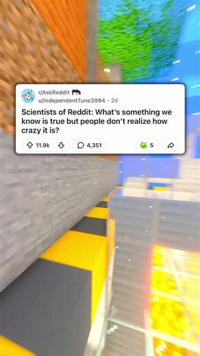 Scientists of Reddit, what's something we know is true but people don't realize how insane it is? . . #reddit #redditstorytime #askreddit #redditreadings #minecraftparkour