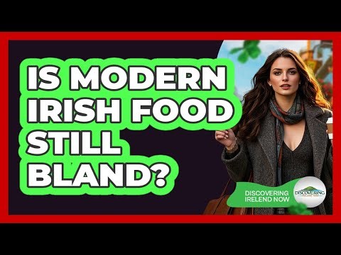 Is Modern Irish Food Still Bland? - Discovering Ireland Now
