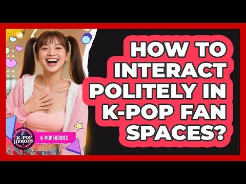 How To Interact Politely In K-Pop Fan Spaces?