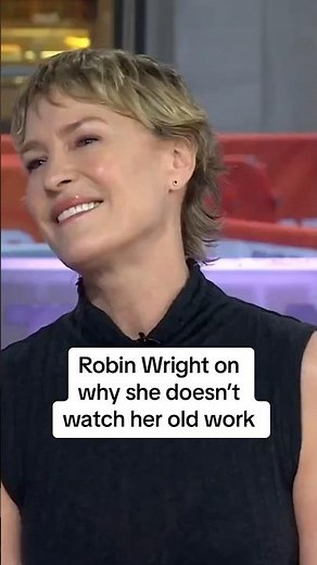 Robin Wright on why she doesn't watch her old work