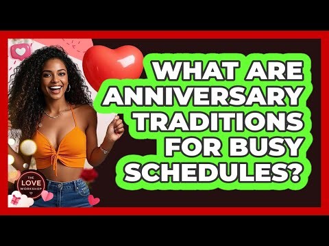 What Are Anniversary Traditions For Busy Schedules? - The Love Workshop